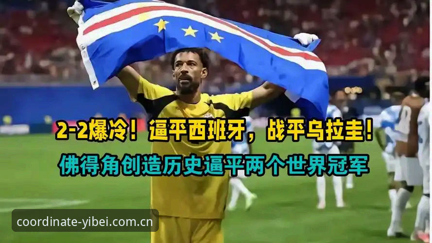 2个冷门、3个进球节点、4次失误——佛得角如何逼平乌拉圭，重塑世界杯格局